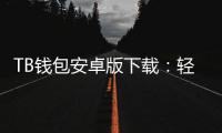 TB钱包安卓版下载:轻松掌控你的数字生活,随时随地畅享便捷支付体验