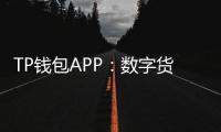 TP钱包APP:数字货币管理新选择,轻松安全的虚拟资产管理平台