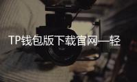 TP钱包版下载官网—轻松管理数字资产,安全便捷的选择