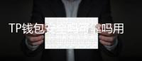 TP钱包安全吗可靠吗用户评价