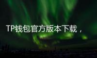 TP钱包官方版本下载，安全便捷管理数字资产的首选