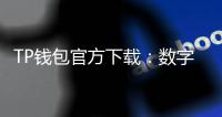 TP钱包官方下载：数字货币时代的必备工具