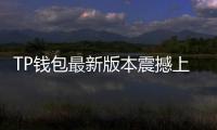 TP钱包最新版本震撼上线,安全便捷体验全面升级