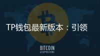 TP钱包最新版本:引领区块链钱包的未来