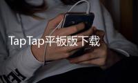 TapTap平板版下载|在大屏上畅享游戏与应用的全新入口