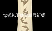 tp钱包下载安卓最新版本：极速安全的数字资产管理新体验