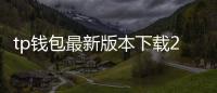 tp钱包最新版本下载2.45——让数字资产管理更轻松的升级之选