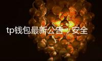 tp钱包最新公告:安全升级与跨链生态全面焕新