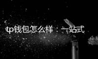 tp钱包怎么样:一站式数字资产管理的新选择